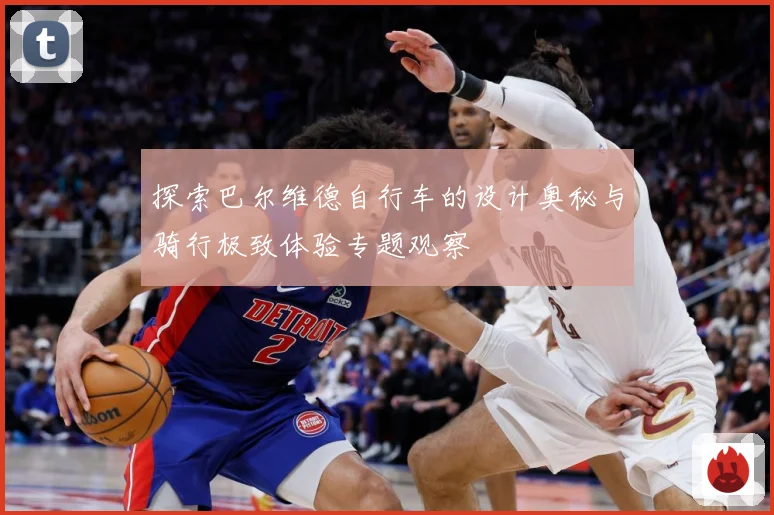 探索巴尔维德自行车的设计奥秘与骑行极致体验专题观察