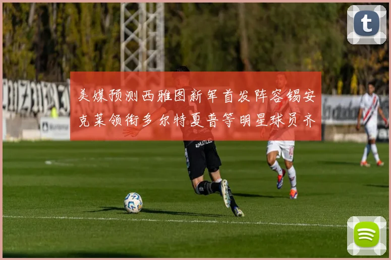 美媒预测西雅图新军首发阵容锡安克莱领衔多尔特夏普等明星球员齐聚