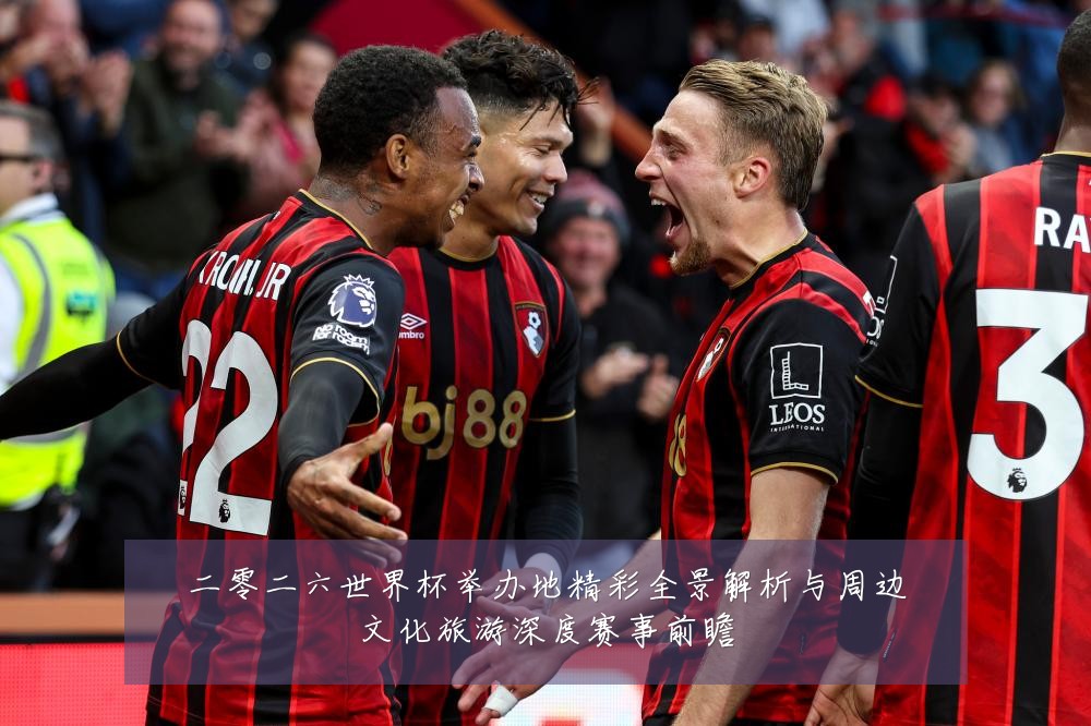 二零二六世界杯举办地精彩全景解析与周边文化旅游深度赛事前瞻